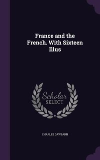 France and the French. With Sixteen Illus