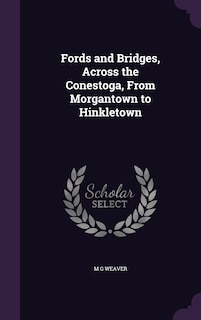 Front cover_Fords and Bridges, Across the Conestoga, From Morgantown to Hinkletown