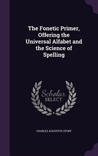 Front cover_The Fonetic Primer, Offering the Universal Alfabet and the Science of Spelling