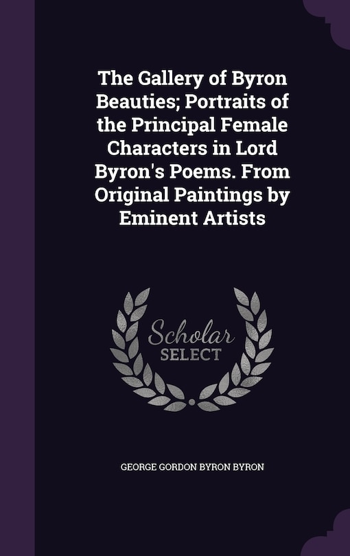 Couverture_The Gallery of Byron Beauties; Portraits of the Principal Female Characters in Lord Byron's Poems. From Original Paintings by Eminent Artists