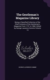 The Gentleman's Magazine Library: Being a Classified Collection of the Chief Contents of the Gentleman's Magazine From 1731 to 1868.