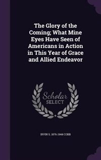 Front cover_The Glory of the Coming; What Mine Eyes Have Seen of Americans in Action in This Year of Grace and Allied Endeavor