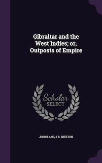 Gibraltar and the West Indies; or, Outposts of Empire