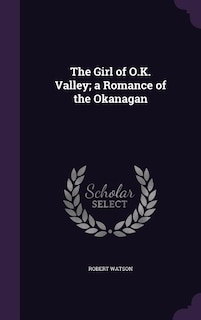 Front cover_The Girl of O.K. Valley; a Romance of the Okanagan