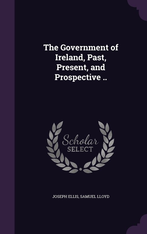 Couverture_The Government of Ireland, Past, Present, and Prospective ..