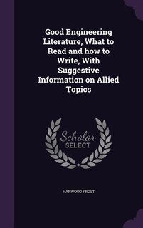Front cover_Good Engineering Literature, What to Read and how to Write, With Suggestive Information on Allied Topics