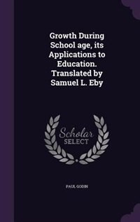 Front cover_Growth During School age, its Applications to Education. Translated by Samuel L. Eby