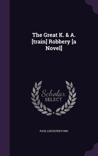 Front cover_The Great K. & A. [train] Robbery [a Novel]