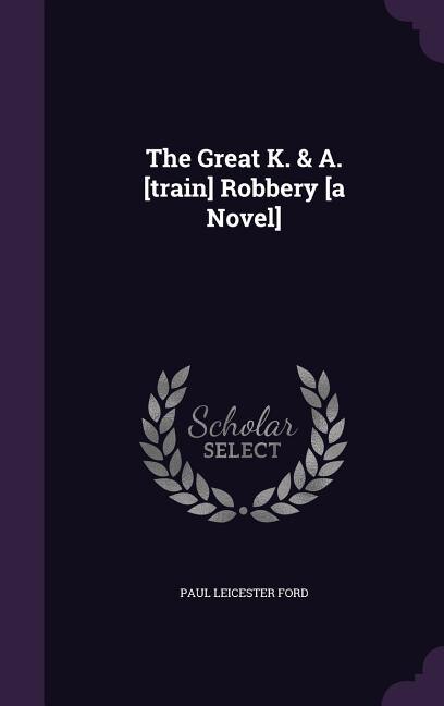 Front cover_The Great K. & A. [train] Robbery [a Novel]