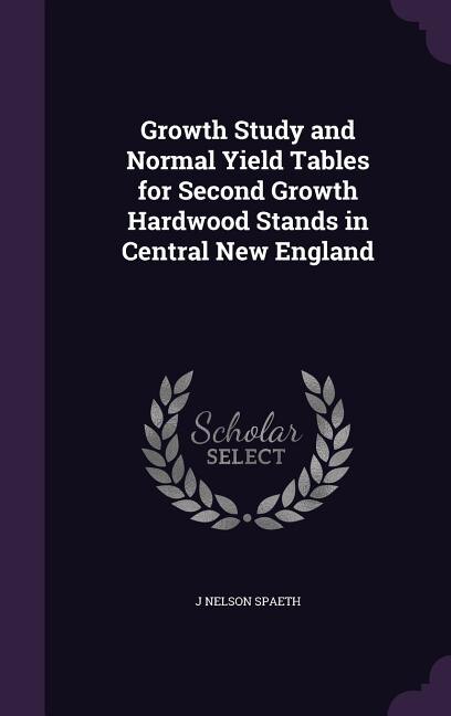Front cover_Growth Study and Normal Yield Tables for Second Growth Hardwood Stands in Central New England