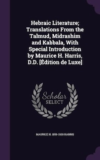 Hebraic Literature; Translations From the Talmud, Midrashim and Kabbala, With Special Introduction by Maurice H. Harris, D.D. [Édition de Luxe]