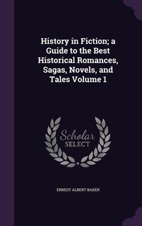 Front cover_History in Fiction; a Guide to the Best Historical Romances, Sagas, Novels, and Tales Volume 1