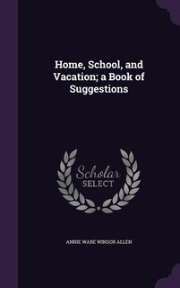 Home, School, and Vacation; a Book of Suggestions