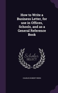 Couverture_How to Write a Business Letter, for use in Offices, Schools, and as a General Reference Book