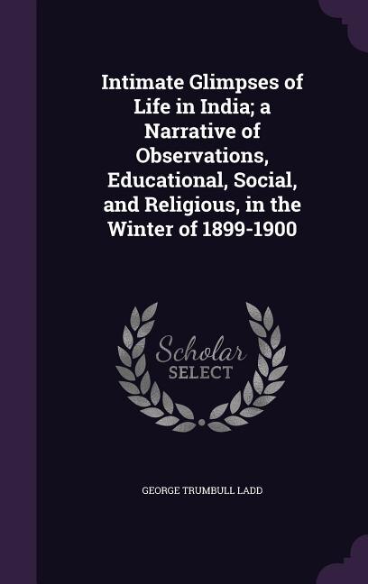 Intimate Glimpses of Life in India; a Narrative of Observations, Educational, Social, and Religious, in the Winter of 1899-1900