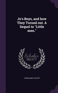 Jo's Boys, and how They Turned out. A Sequel to Little men.