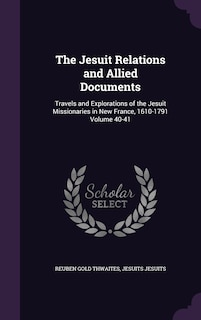 The Jesuit Relations and Allied Documents: Travels and Explorations of the Jesuit Missionaries in New France, 1610-1791 Volume 40-41