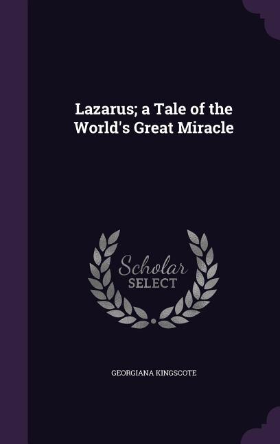 Lazarus; a Tale of the World's Great Miracle