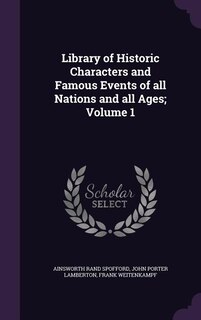 Library of Historic Characters and Famous Events of all Nations and all Ages; Volume 1