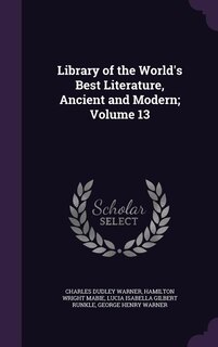 Library of the World's Best Literature, Ancient and Modern; Volume 13