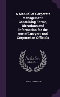 A Manual of Corporate Management, Containing Forms, Directions and Information for the use of Lawyers and Corporation Officials