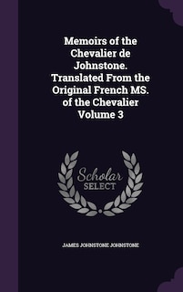 Couverture_Memoirs of the Chevalier de Johnstone. Translated From the Original French MS. of the Chevalier Volume 3