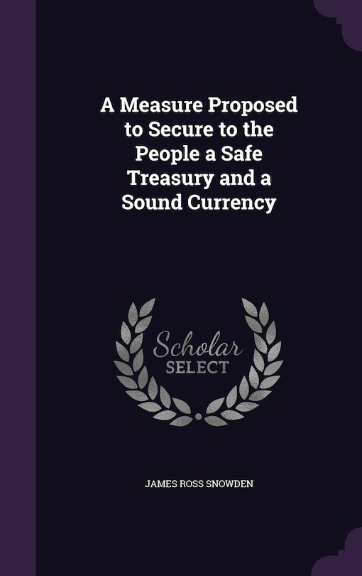 Front cover_A Measure Proposed to Secure to the People a Safe Treasury and a Sound Currency