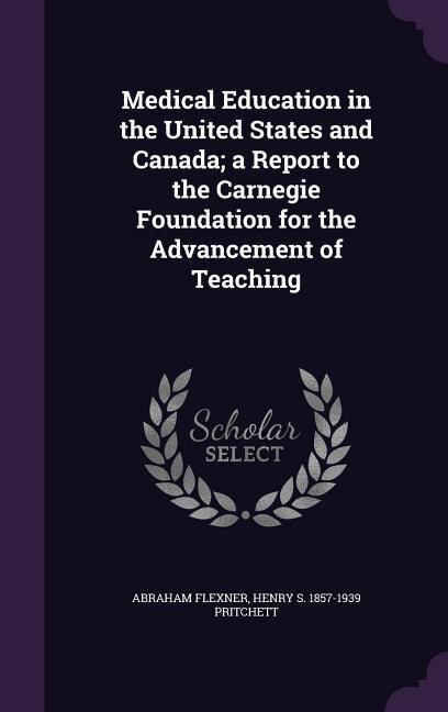 Medical Education in the United States and Canada; a Report to the Carnegie Foundation for the Advancement of Teaching