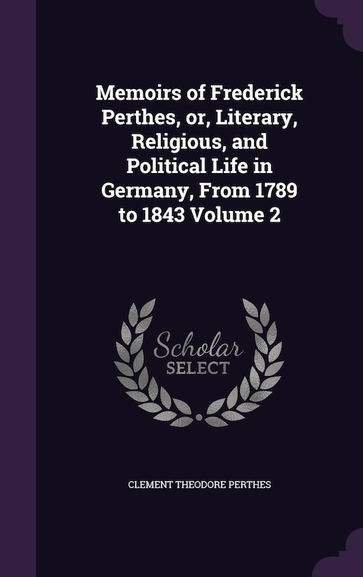 Front cover_Memoirs of Frederick Perthes, or, Literary, Religious, and Political Life in Germany, From 1789 to 1843 Volume 2