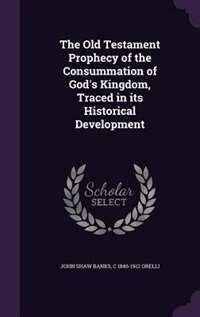 The Old Testament Prophecy of the Consummation of God's Kingdom, Traced in its Historical Development