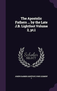 Couverture_The Apostolic Fathers ... by the Late J.B. Lightfoot Volume 2, pt.1