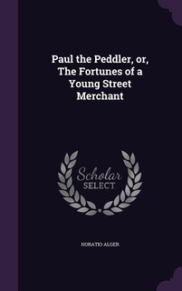 Front cover_Paul the Peddler, or, The Fortunes of a Young Street Merchant