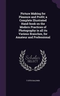 Couverture_Picture Making for Pleasure and Profit; a Complete Illustrated Hand-book on the Modern Practices of Photography in all its Various Branches, for Amateur and Professional