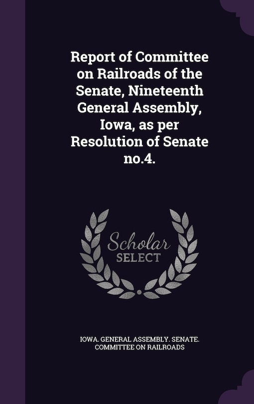 Couverture_Report of Committee on Railroads of the Senate, Nineteenth General Assembly, Iowa, as per Resolution of Senate no.4.