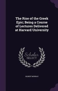 The Rise of the Greek Epic; Being a Course of Lectures Delivered at Harvard University