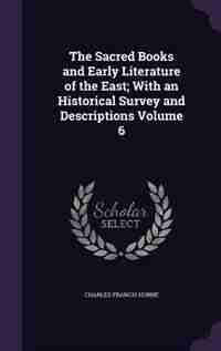 The Sacred Books and Early Literature of the East; With an Historical Survey and Descriptions Volume 6 by Charles Francis Horne