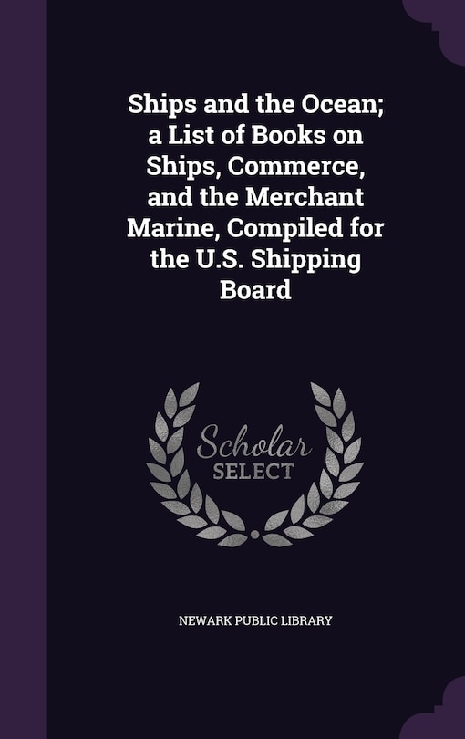 Front cover_Ships and the Ocean; a List of Books on Ships, Commerce, and the Merchant Marine, Compiled for the U.S. Shipping Board