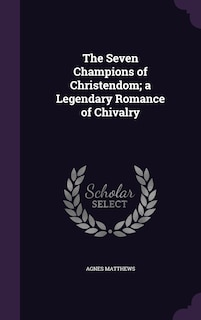 Front cover_The Seven Champions of Christendom; a Legendary Romance of Chivalry