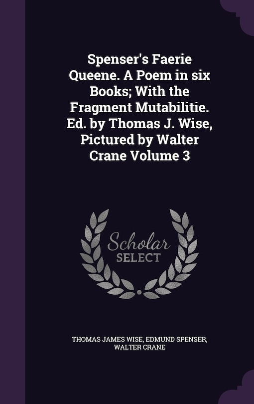 Spenser's Faerie Queene. A Poem in six Books; With the Fragment Mutabilitie. Ed. by Thomas J. Wise, Pictured by Walter Crane Volume 3
