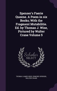 Spenser's Faerie Queene. A Poem in six Books; With the Fragment Mutabilitie. Ed. by Thomas J. Wise, Pictured by Walter Crane Volume 5