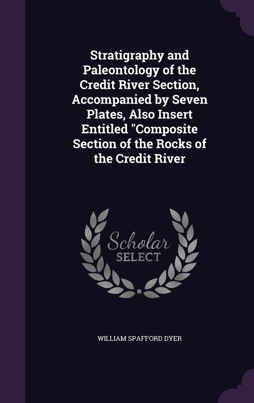 Front cover_Stratigraphy and Paleontology of the Credit River Section, Accompanied by Seven Plates, Also Insert Entitled Composite Section of the Rocks of the Credit River