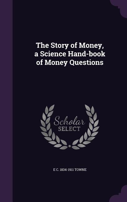The Story of Money, a Science Hand-book of Money Questions