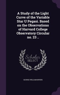 Front cover_A Study of the Light Curve of the Variable Star U Pegasi. Based on the Observations of Harvard College Observatory Circular no. 23 ..