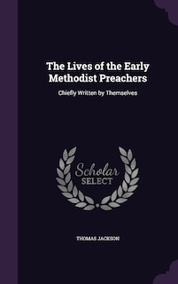 The Lives of the Early Methodist Preachers: Chiefly Written by Themselves