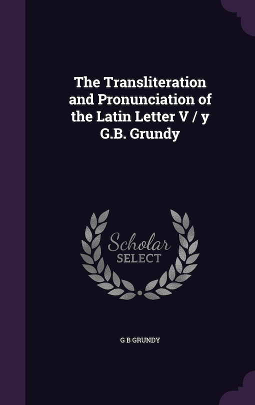 The Transliteration and Pronunciation of the Latin Letter V / y G.B. Grundy