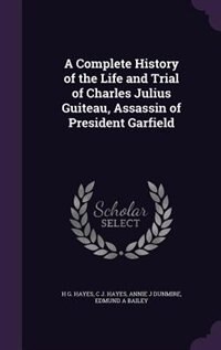 Couverture_A Complete History of the Life and Trial of Charles Julius Guiteau, Assassin of President Garfield