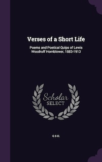 Verses of a Short Life: Poems and Poetical Quips of Lewis Woodruff Hornblower, 1883-1913