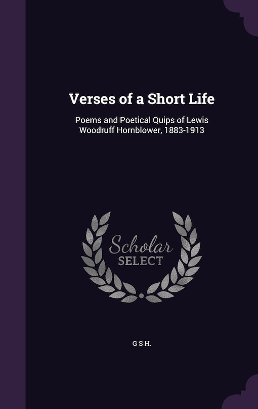 Verses of a Short Life: Poems and Poetical Quips of Lewis Woodruff Hornblower, 1883-1913