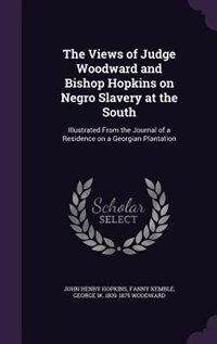 Front cover_The Views of Judge Woodward and Bishop Hopkins on Negro Slavery at the South