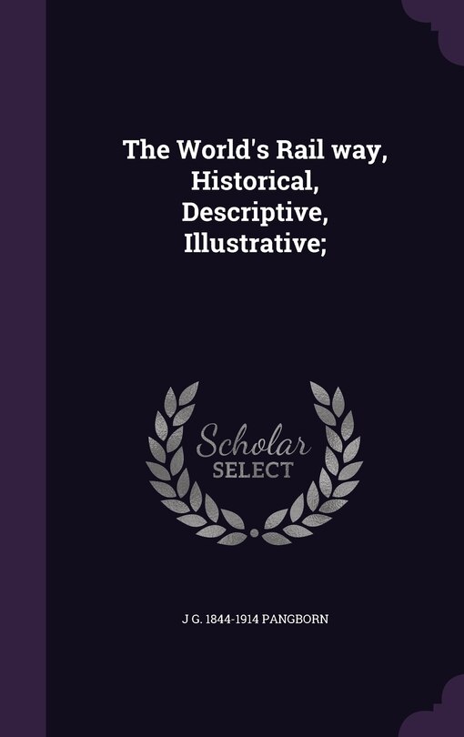 Front cover_The World's Rail way, Historical, Descriptive, Illustrative;